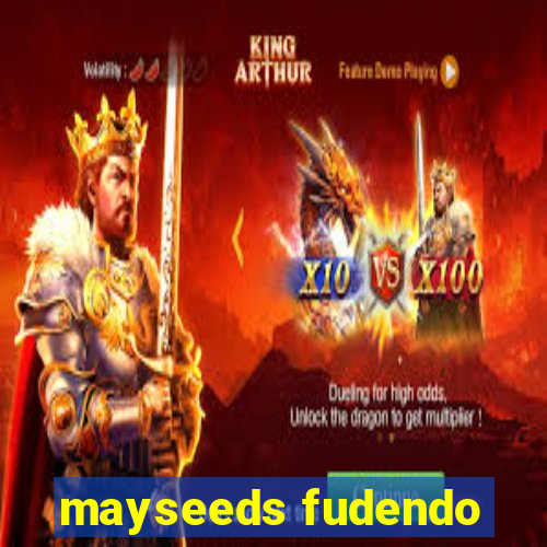 mayseeds fudendo